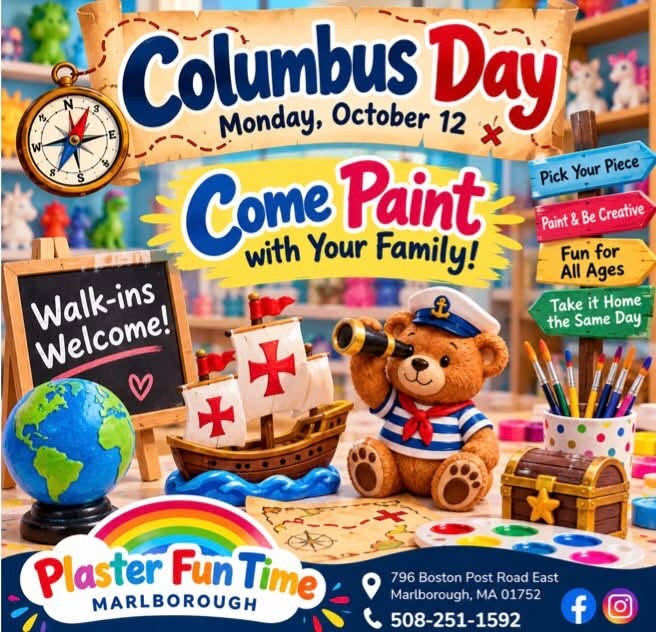 Plaster Fun Time Marlborough flyer: Columbus Day, Monday October 12, come paint with your family, walk-ins welcome, 796 Boston Post Road East, Marlborough, MA, 508-251-1592.
